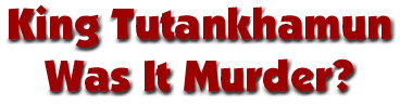 KingTutankhamun: Was It Murder?