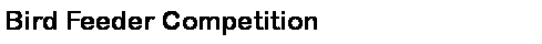 Text Box: Bird Feeder Competition